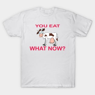 You Eat What Now? T-Shirt